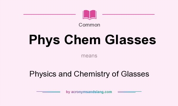 What does Phys Chem Glasses mean? It stands for Physics and Chemistry of Glasses