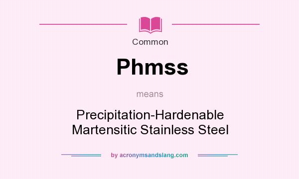 What does Phmss mean? It stands for Precipitation-Hardenable Martensitic Stainless Steel