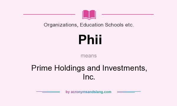 What does Phii mean? It stands for Prime Holdings and Investments, Inc.