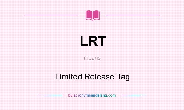 What does LRT mean? It stands for Limited Release Tag
