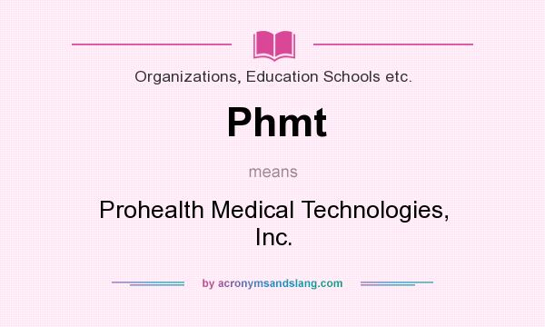 What does Phmt mean? It stands for Prohealth Medical Technologies, Inc.
