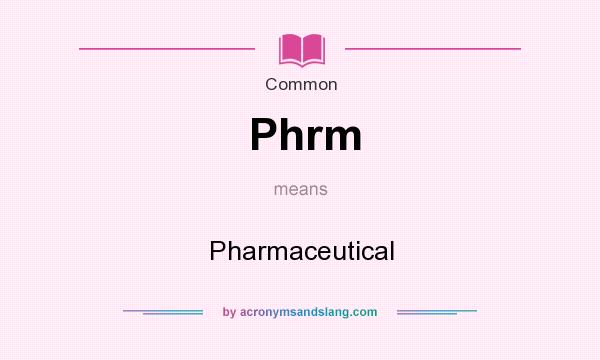 What does Phrm mean? It stands for Pharmaceutical