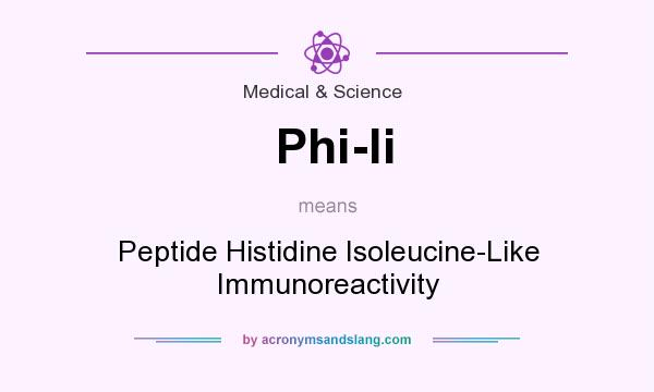 What does Phi-li mean? It stands for Peptide Histidine Isoleucine-Like Immunoreactivity