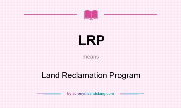 What does LRP mean? It stands for Land Reclamation Program