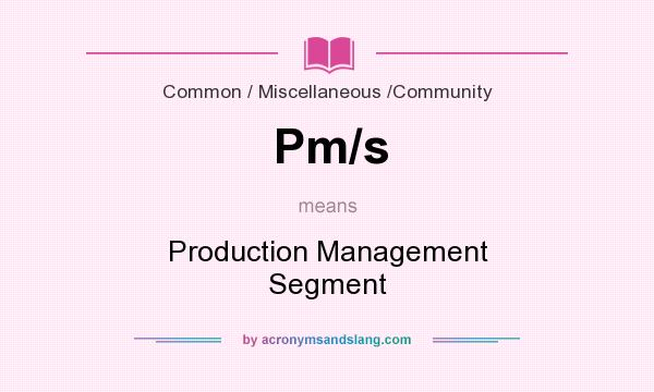 What does Pm/s mean? It stands for Production Management Segment