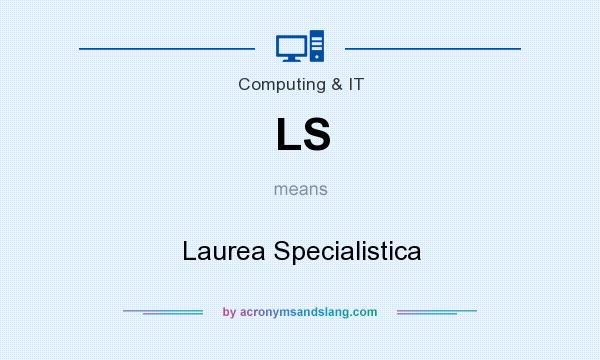 What does LS mean? It stands for Laurea Specialistica