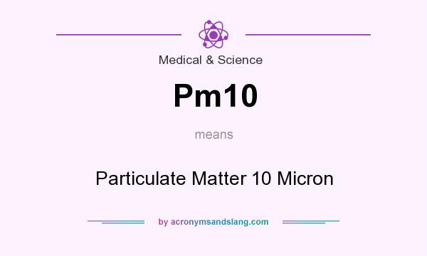 What does Pm10 mean? It stands for Particulate Matter 10 Micron