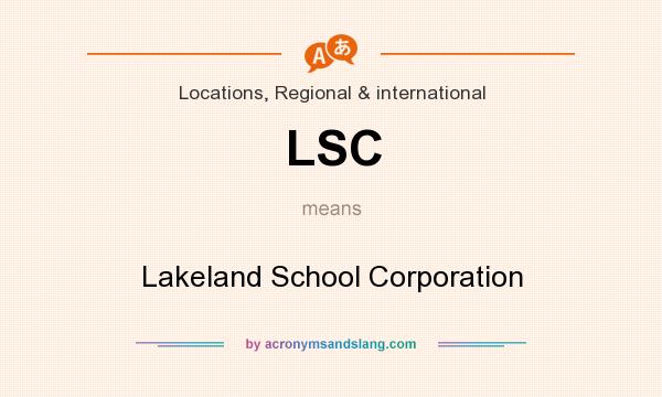 What does LSC mean? It stands for Lakeland School Corporation