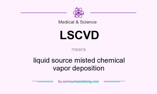 What does LSCVD mean? It stands for liquid source misted chemical vapor deposition