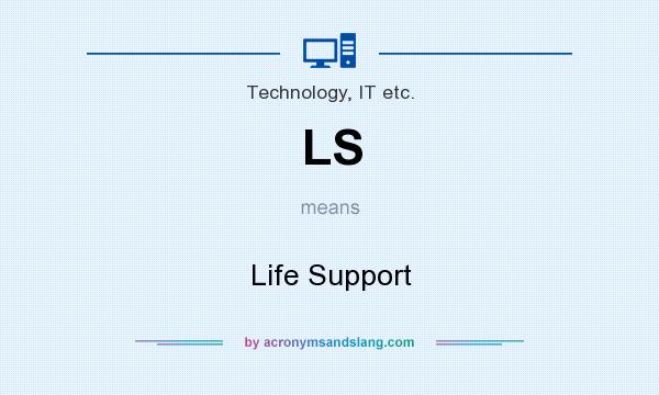 What does LS mean? It stands for Life Support