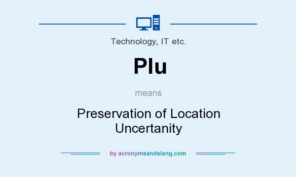 What does Plu mean? It stands for Preservation of Location Uncertanity