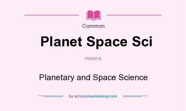 What does Planet Space Sci mean? It stands for Planetary and Space Science