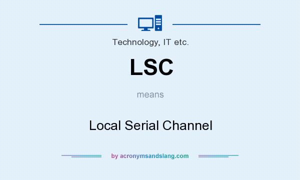 What does LSC mean? It stands for Local Serial Channel