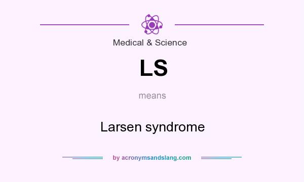 What does LS mean? It stands for Larsen syndrome