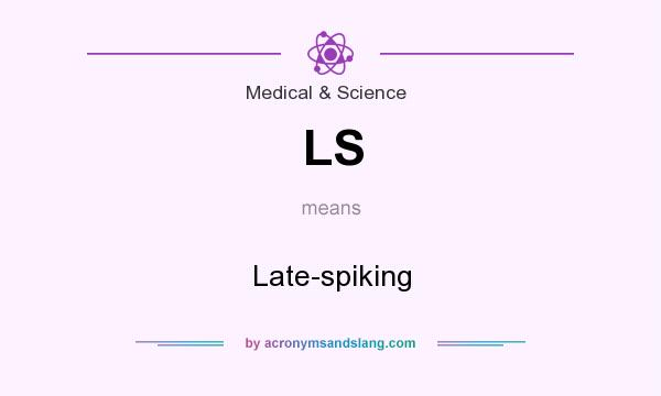 What does LS mean? It stands for Late-spiking