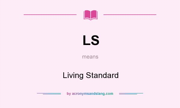 What does LS mean? It stands for Living Standard