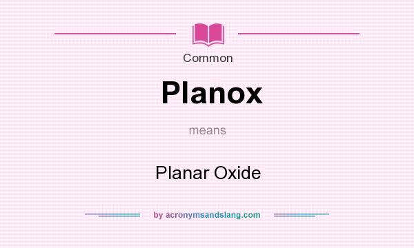 What does Planox mean? It stands for Planar Oxide