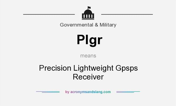 What does Plgr mean? It stands for Precision Lightweight Gpsps Receiver