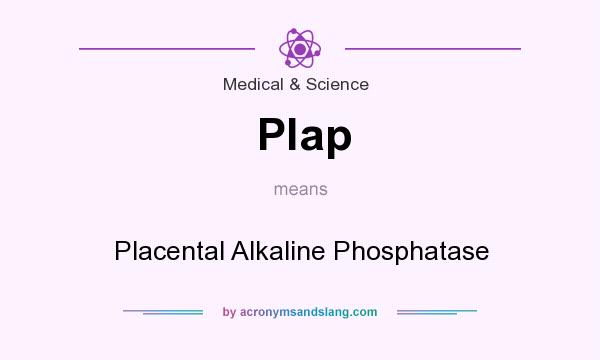 What does Plap mean? It stands for Placental Alkaline Phosphatase