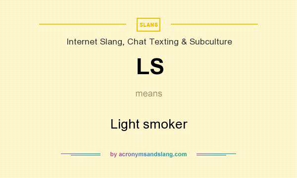 What does LS mean? It stands for Light smoker