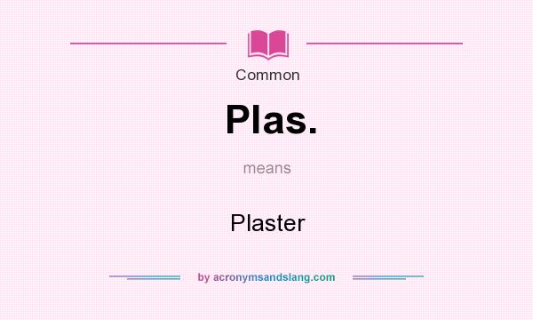 What does Plas. mean? It stands for Plaster