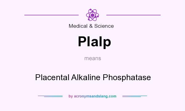 What does Plalp mean? It stands for Placental Alkaline Phosphatase