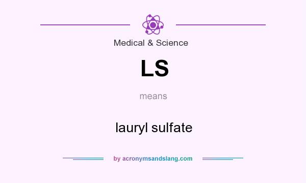 What does LS mean? It stands for lauryl sulfate