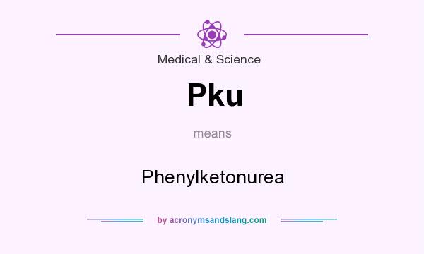 What does Pku mean? It stands for Phenylketonurea