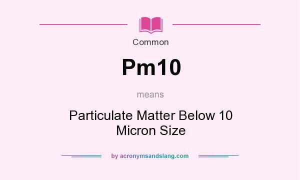 What does Pm10 mean? It stands for Particulate Matter Below 10 Micron Size