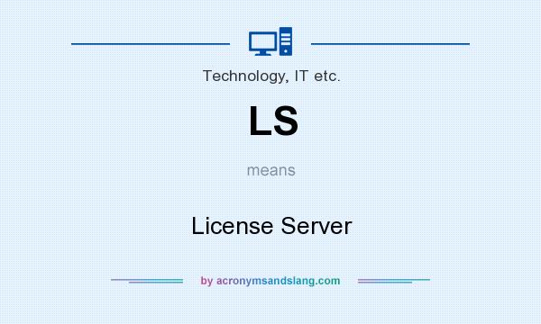 What does LS mean? It stands for License Server