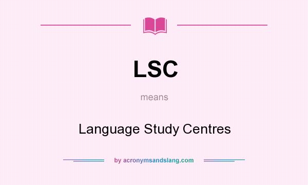 What does LSC mean? It stands for Language Study Centres