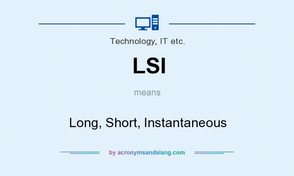 What does LSI mean? It stands for Long, Short, Instantaneous