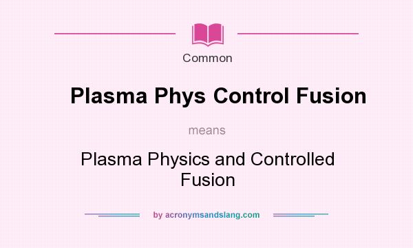 What does Plasma Phys Control Fusion mean? It stands for Plasma Physics and Controlled Fusion