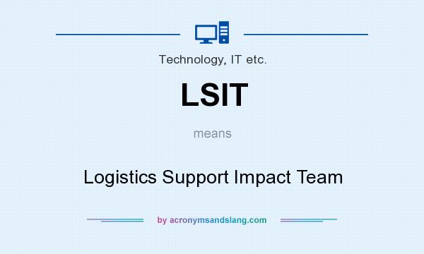 What does LSIT mean? It stands for Logistics Support Impact Team