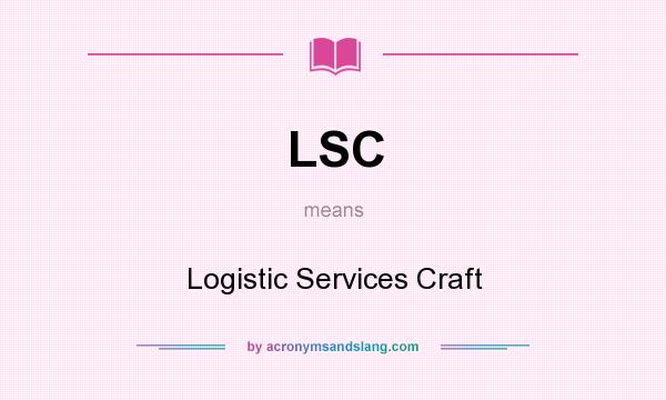 What does LSC mean? It stands for Logistic Services Craft