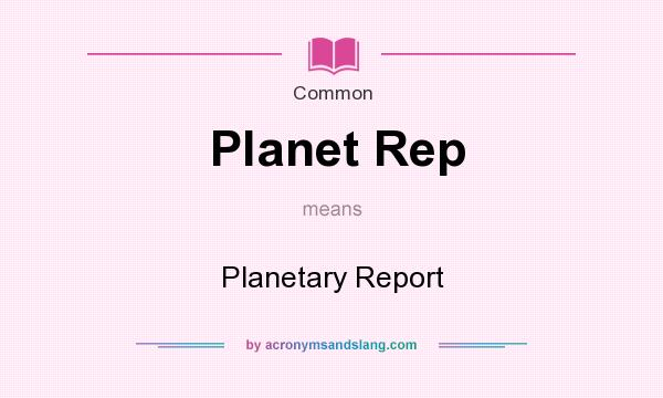 What does Planet Rep mean? It stands for Planetary Report