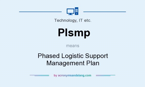 What does Plsmp mean? It stands for Phased Logistic Support Management Plan