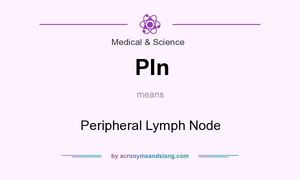 What does Pln mean? It stands for Peripheral Lymph Node