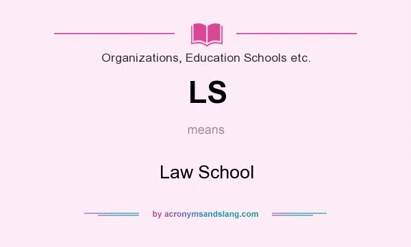 What does LS mean? It stands for Law School
