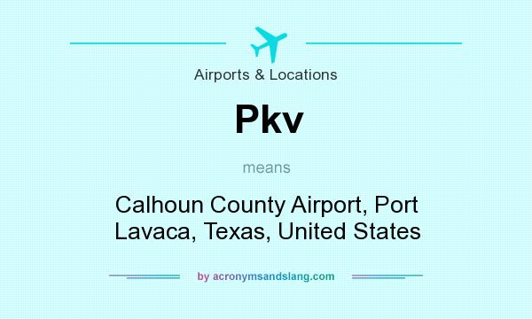 What does Pkv mean? It stands for Calhoun County Airport, Port Lavaca, Texas, United States