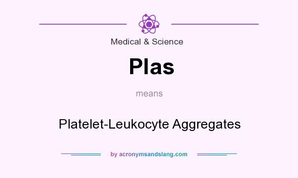 What does Plas mean? It stands for Platelet-Leukocyte Aggregates