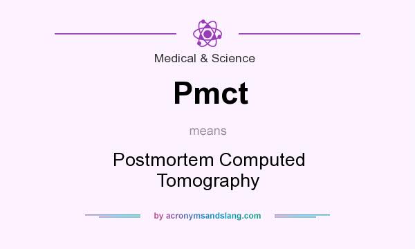 What does Pmct mean? It stands for Postmortem Computed Tomography
