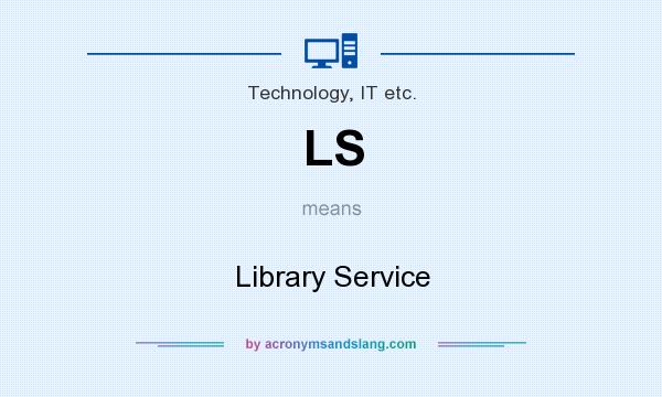 What does LS mean? It stands for Library Service