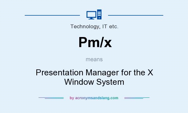 What does Pm/x mean? It stands for Presentation Manager for the X Window System
