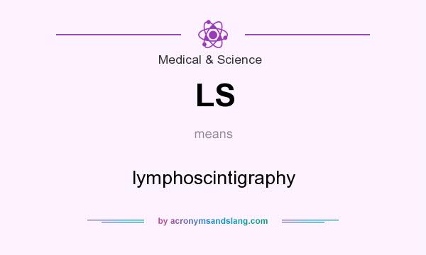 What does LS mean? It stands for lymphoscintigraphy