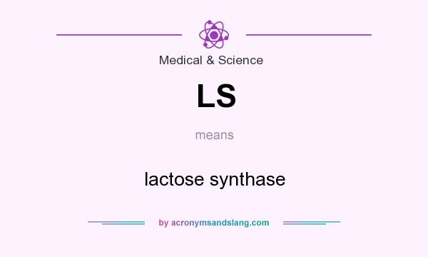 What does LS mean? It stands for lactose synthase