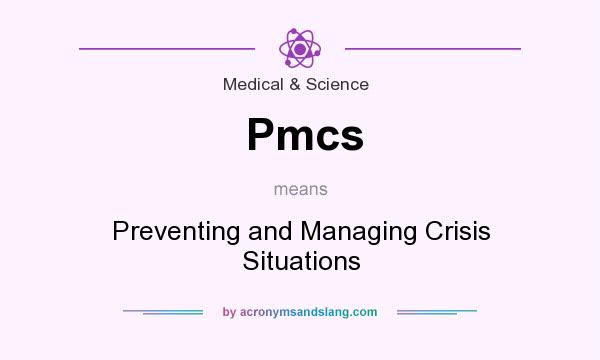 What does Pmcs mean? It stands for Preventing and Managing Crisis Situations