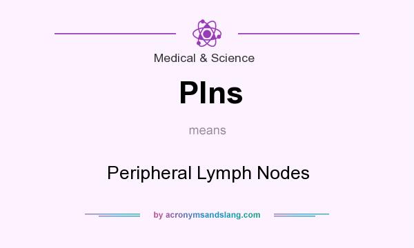 What does Plns mean? It stands for Peripheral Lymph Nodes