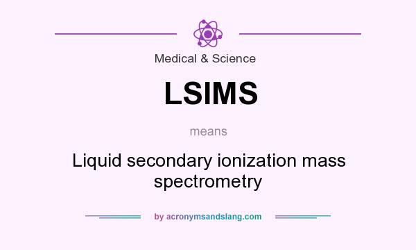What does LSIMS mean? It stands for Liquid secondary ionization mass spectrometry