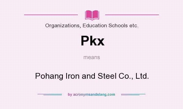 What does Pkx mean? It stands for Pohang Iron and Steel Co., Ltd.